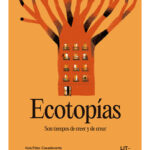 ECOTOPÍAS. Son tiempos de creer y de crear